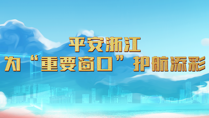 平安浙江為“重要窗口”護(hù)航添彩